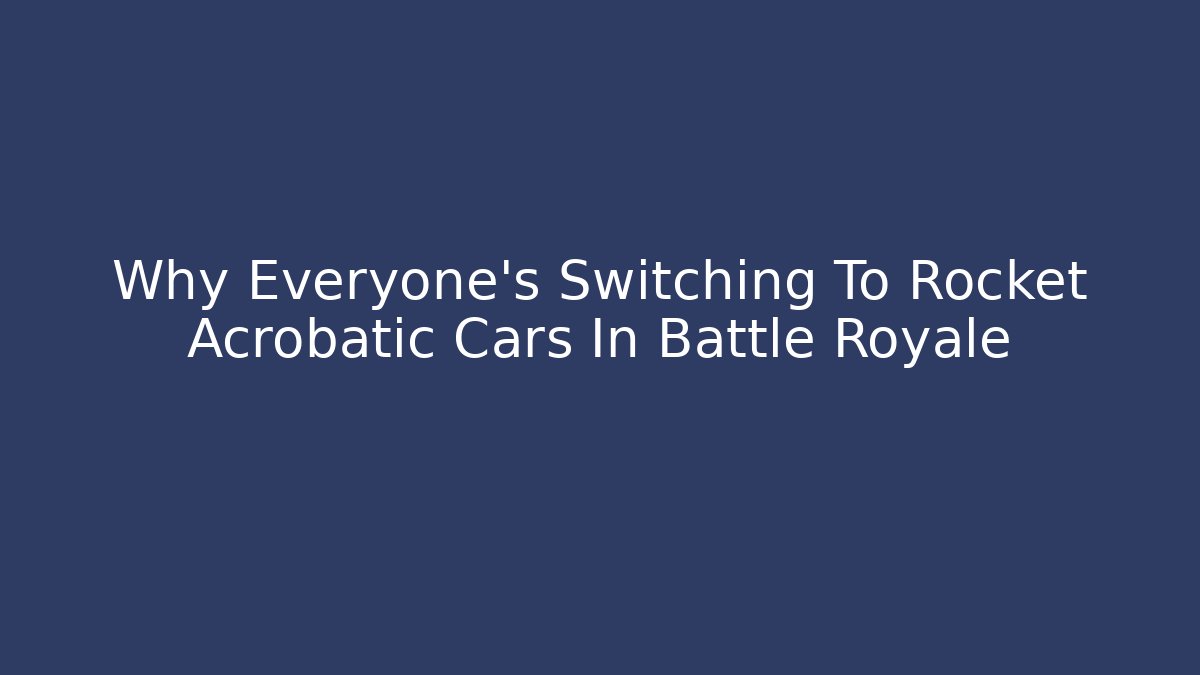 Why Everyone’s Switching To Rocket Acrobatic Cars In Battle Royale