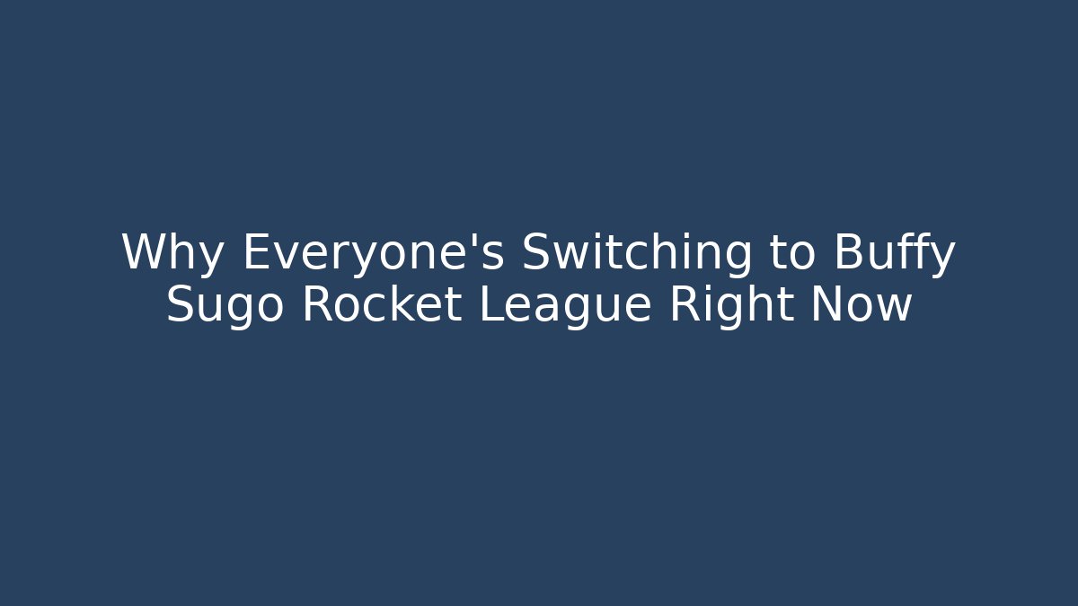 Why Everyone’s Switching to Buffy Sugo Rocket League Right Now