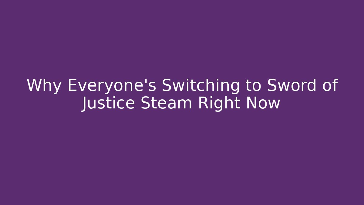 Why Everyone’s Switching to Sword of Justice Steam Right Now