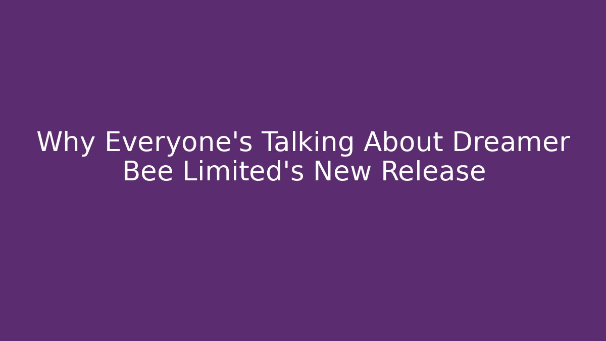 Why Everyone’s Talking About Dreamer Bee Limited’s New Release