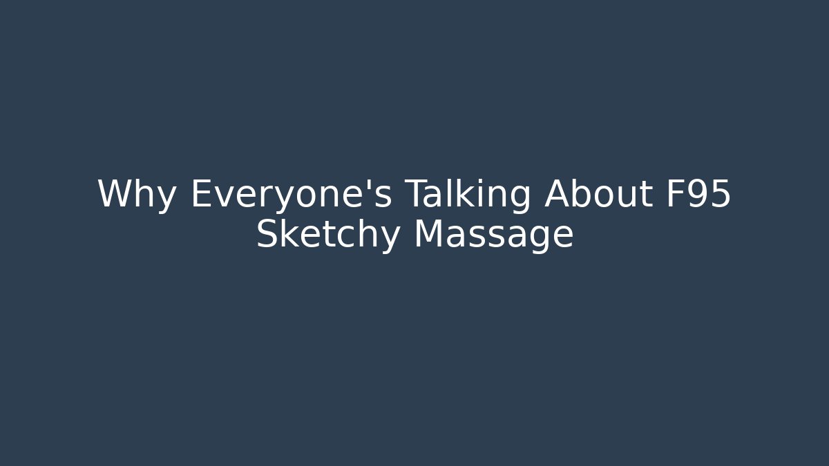 Why Everyone’s Talking About F95 Sketchy Massage