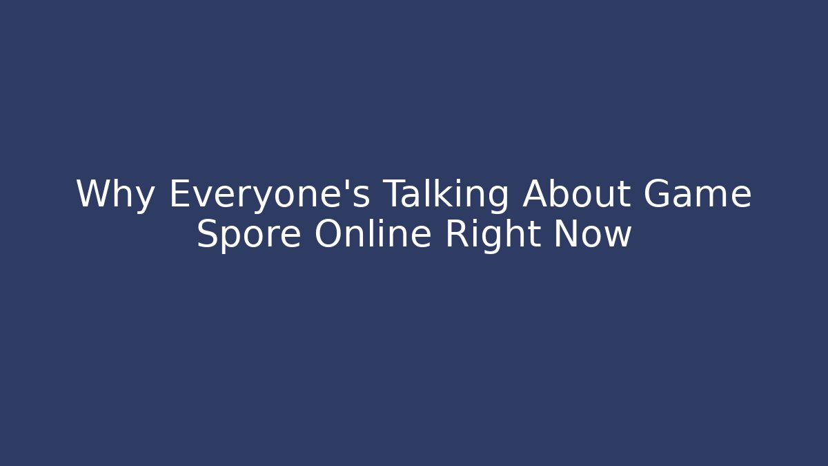 Why Everyone’s Talking About Game Spore Online Right Now