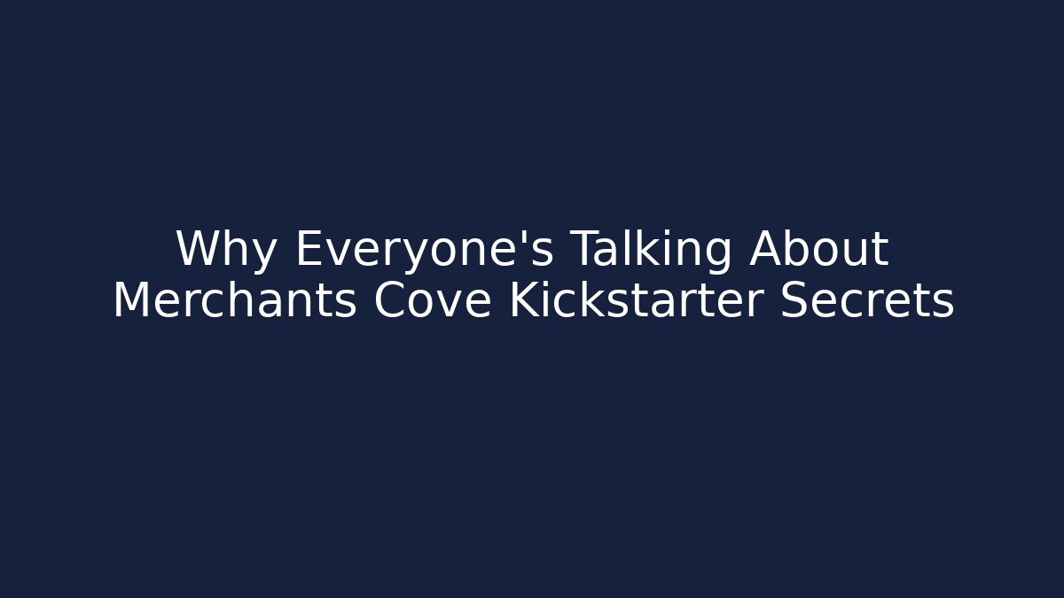 Why Everyone’s Talking About Merchants Cove Kickstarter Secrets