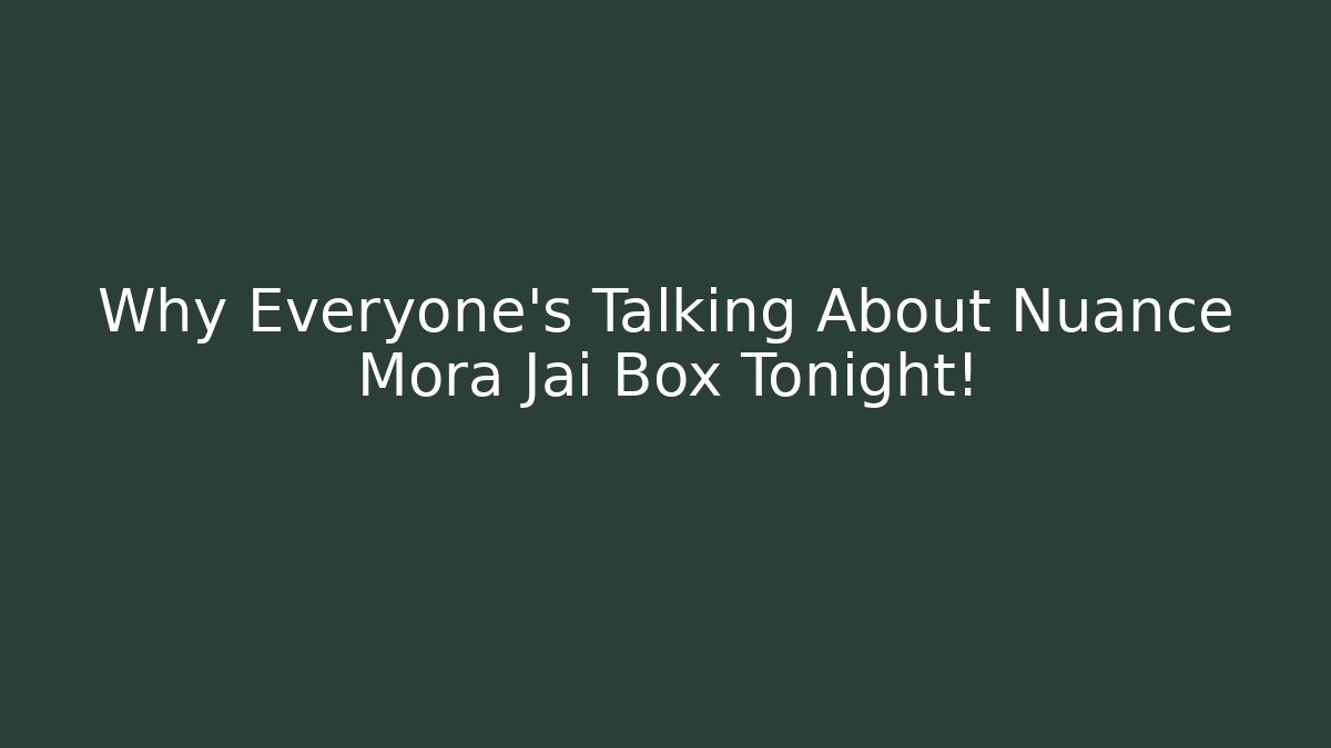 Why Everyone’s Talking About Nuance Mora Jai Box Tonight! - Critter Realm