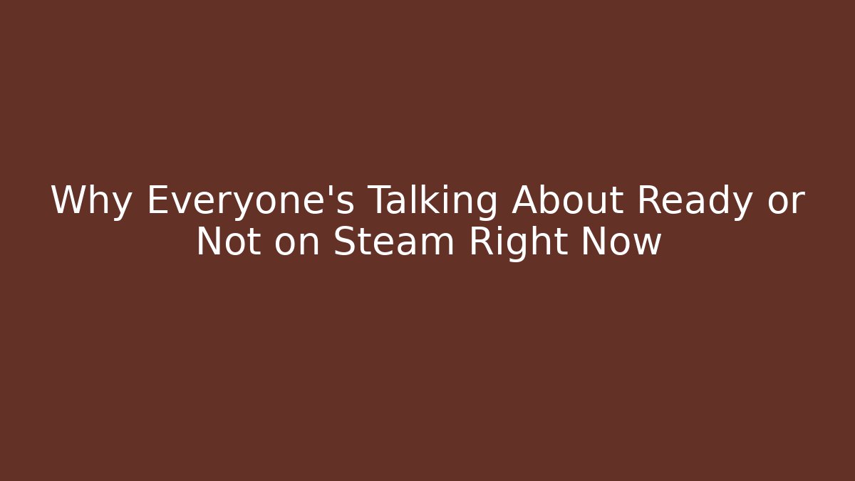 Why Everyone’s Talking About Ready or Not on Steam Right Now