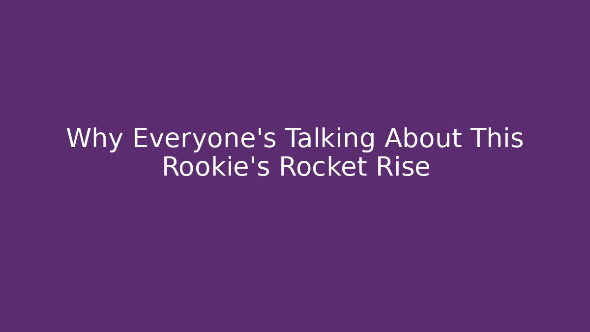 Why Everyone’s Talking About This Rookie’s Rocket Rise