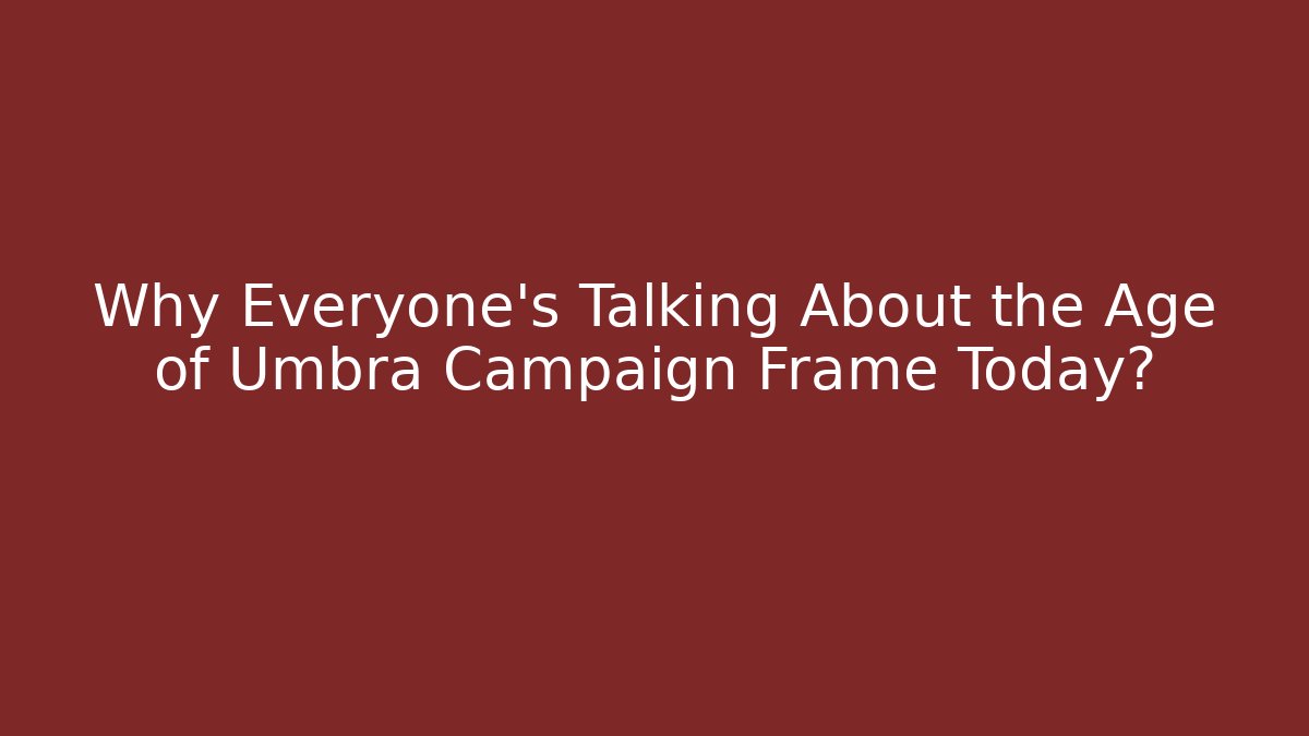 Why Everyone’s Talking About the Age of Umbra Campaign Frame Today?