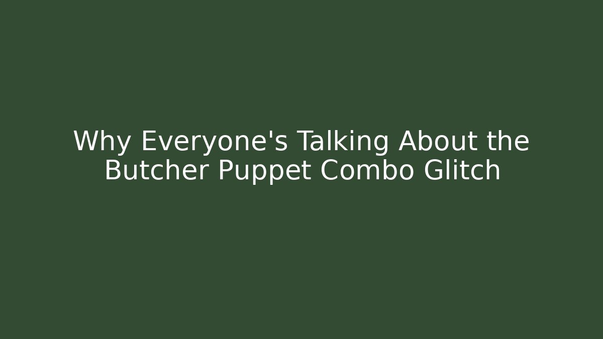 Why Everyone’s Talking About the Butcher Puppet Combo Glitch