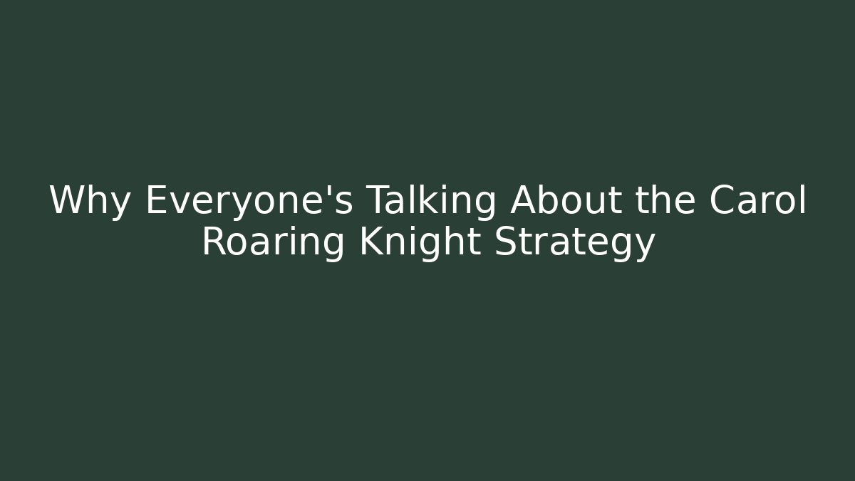 Why Everyone’s Talking About the Carol Roaring Knight Strategy