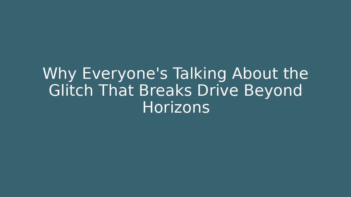 Why Everyone’s Talking About the Glitch That Breaks Drive Beyond Horizons