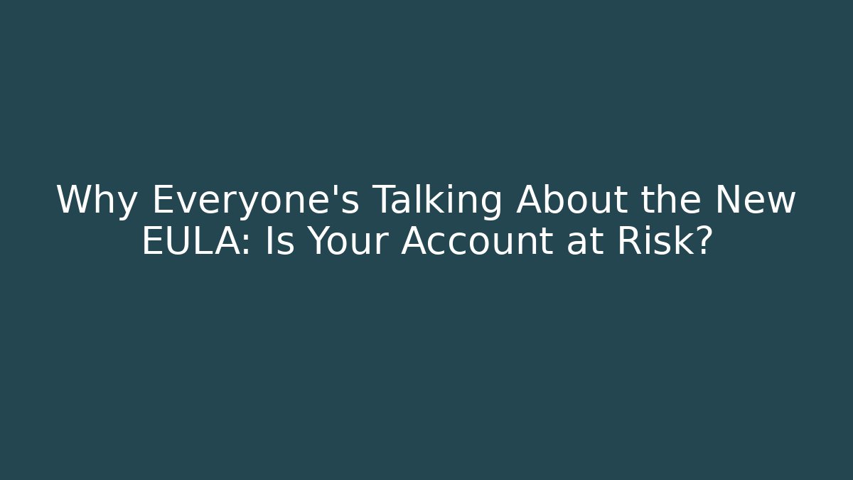 Why Everyone’s Talking About the New EULA: Is Your Account at Risk?