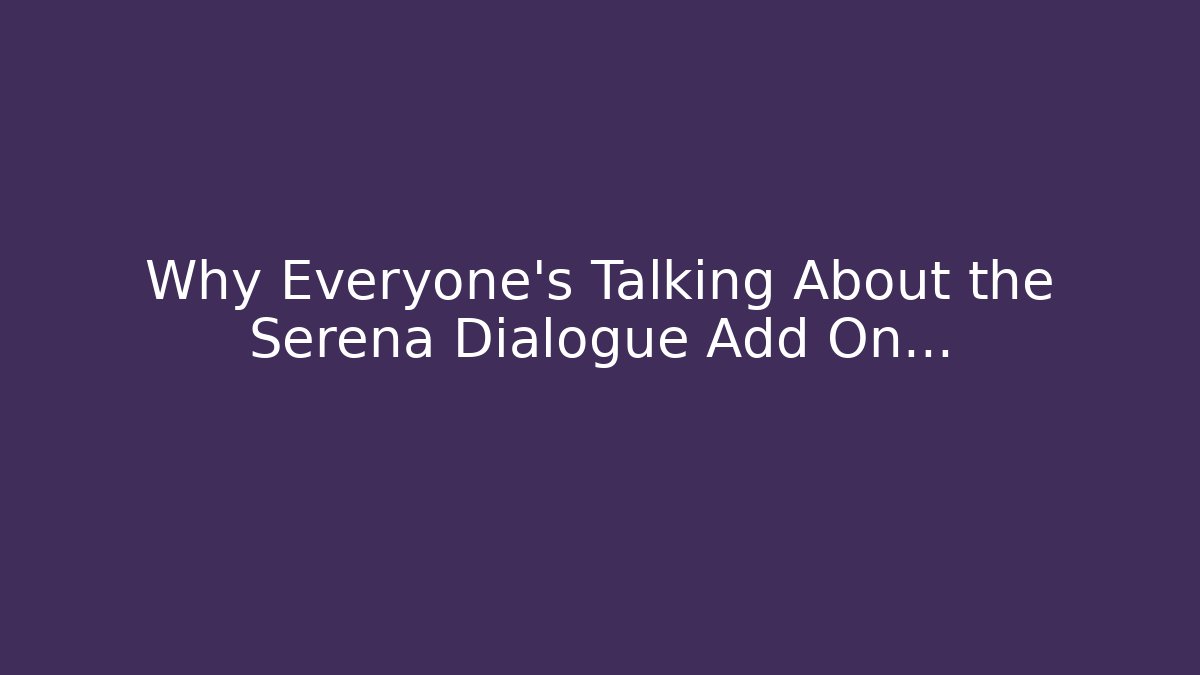 Why Everyone’s Talking About the Serena Dialogue Add On…