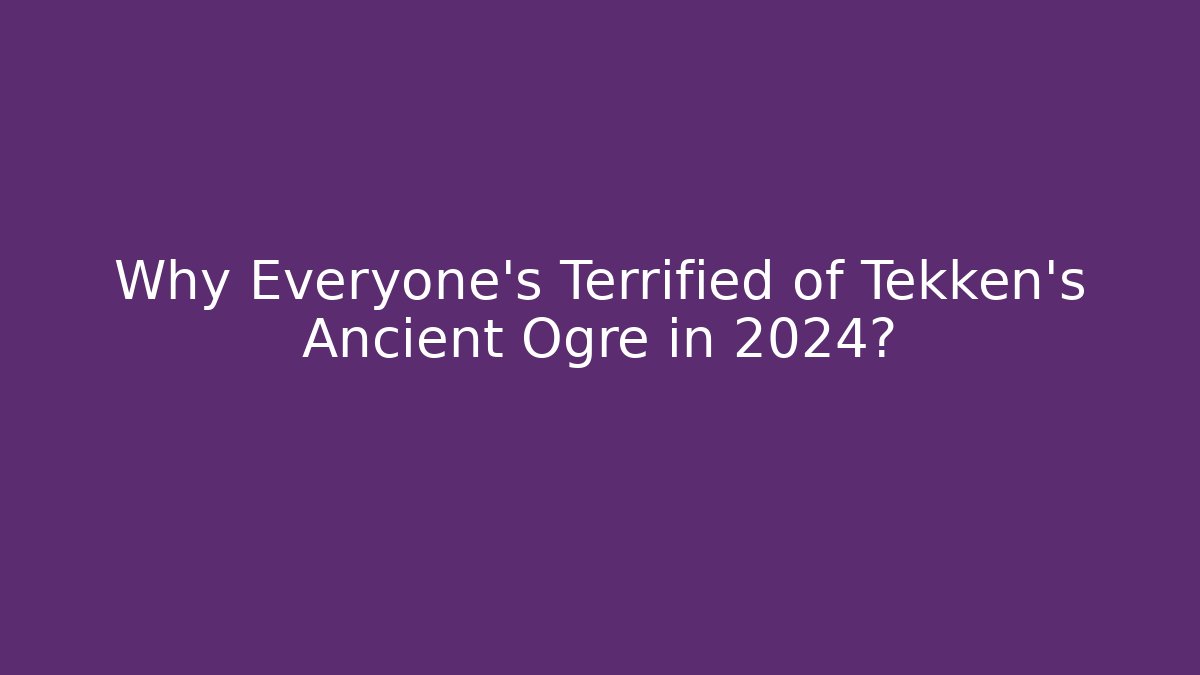 Why Everyone’s Terrified of Tekken’s Ancient Ogre in 2024?