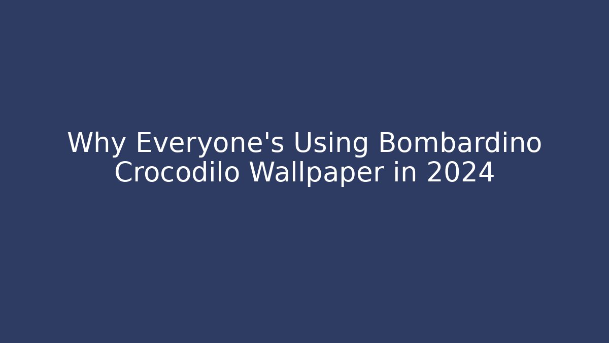 Why Everyone’s Using Bombardino Crocodilo Wallpaper in 2024 - Critter Realm