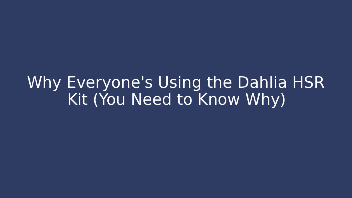 Why Everyone’s Using the Dahlia HSR Kit (You Need to Know Why)