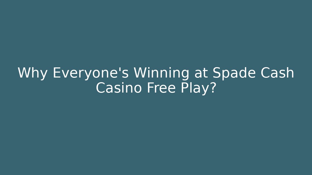 Why Everyone’s Winning at Spade Cash Casino Free Play?