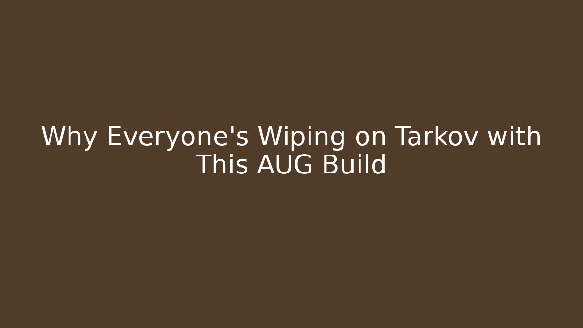 Why Everyone’s Wiping on Tarkov with This AUG Build