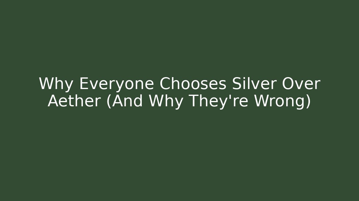 Why Everyone Chooses Silver Over Aether (And Why They're Wrong)