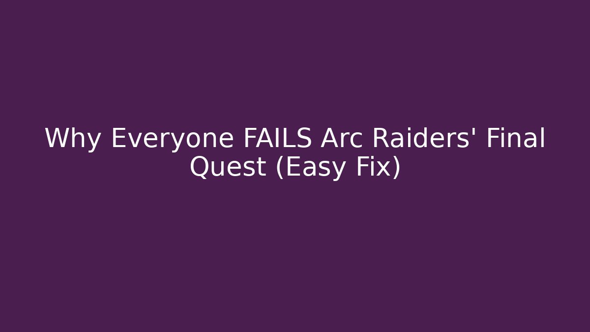 Why Everyone FAILS Arc Raiders' Final Quest (Easy Fix)