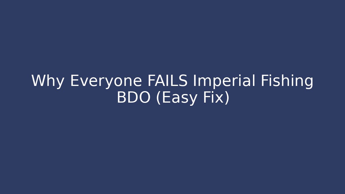 Why Everyone FAILS Imperial Fishing BDO (Easy Fix)