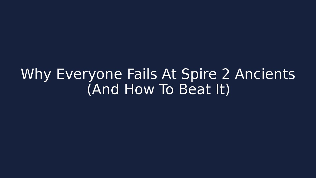 Why Everyone Fails At Spire 2 Ancients (And How To Beat It)