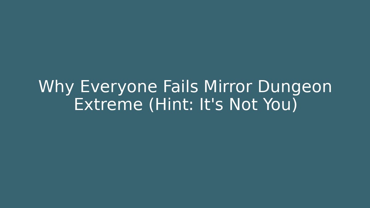Why Everyone Fails Mirror Dungeon Extreme (Hint: It's Not You)