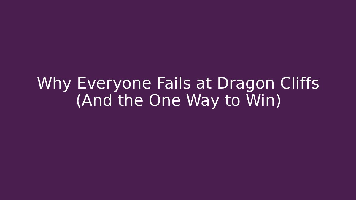 Why Everyone Fails at Dragon Cliffs (And the One Way to Win)