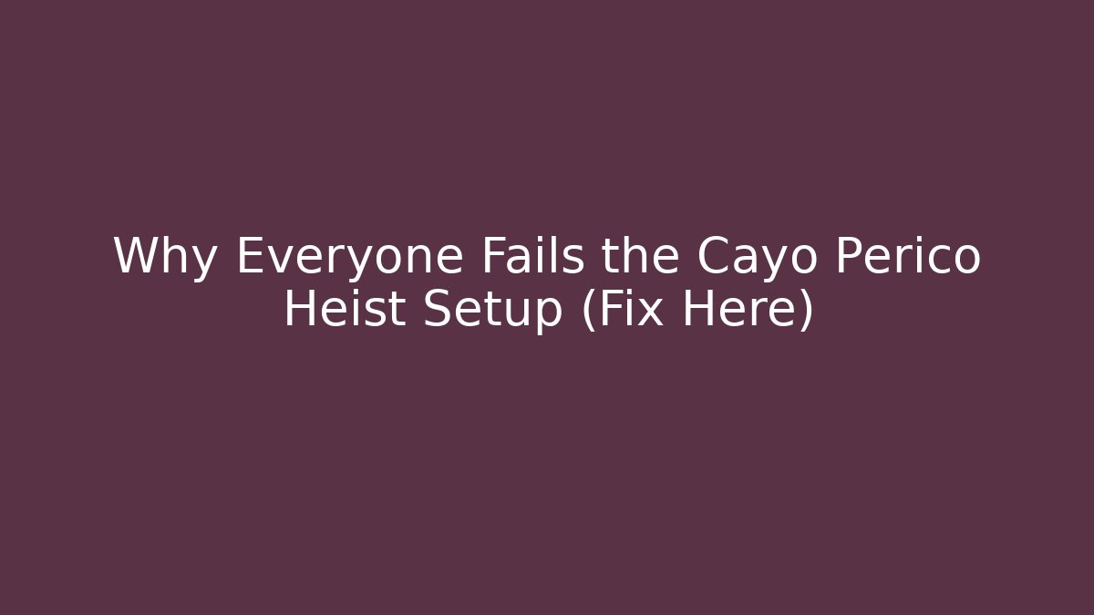 Why Everyone Fails the Cayo Perico Heist Setup (Fix Here) - Critter Realm