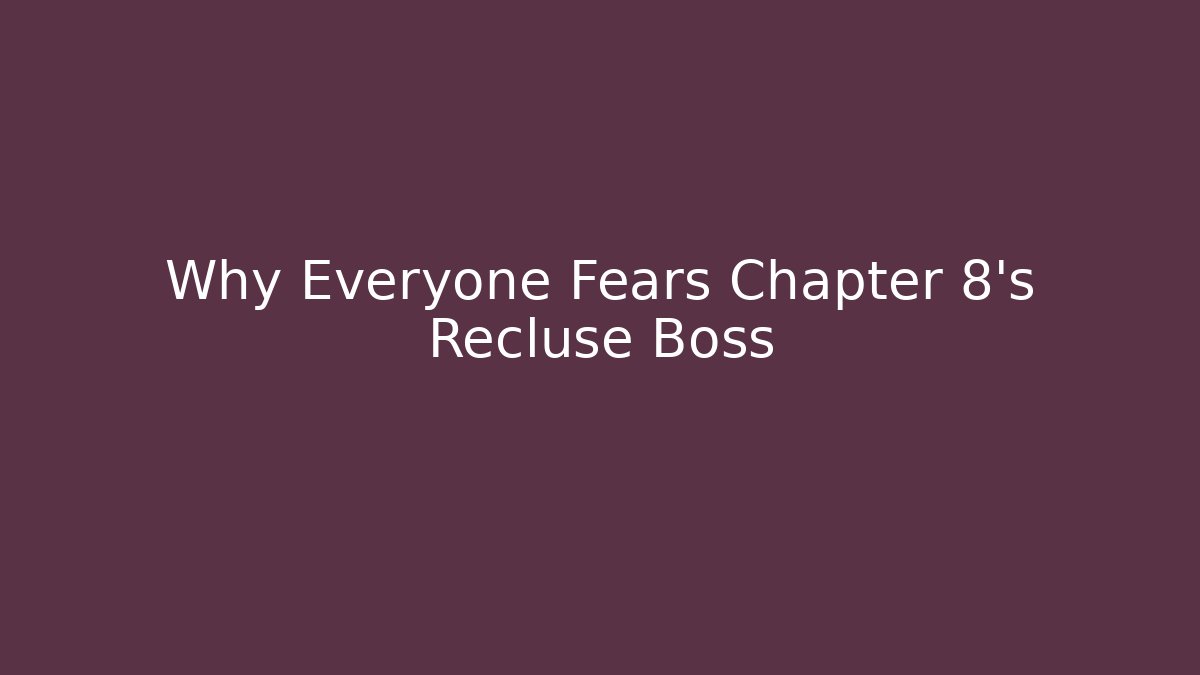 Why Everyone Fears Chapter 8's Recluse Boss