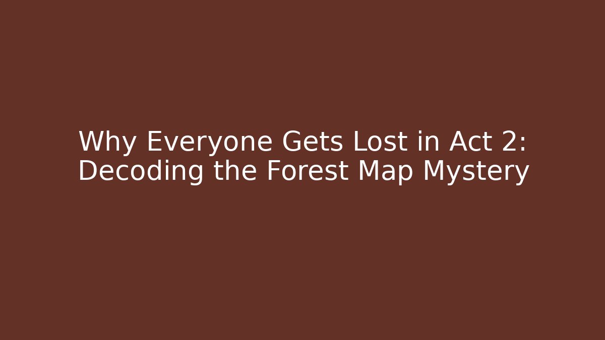 Why Everyone Gets Lost in Act 2: Decoding the Forest Map Mystery - Critter Realm