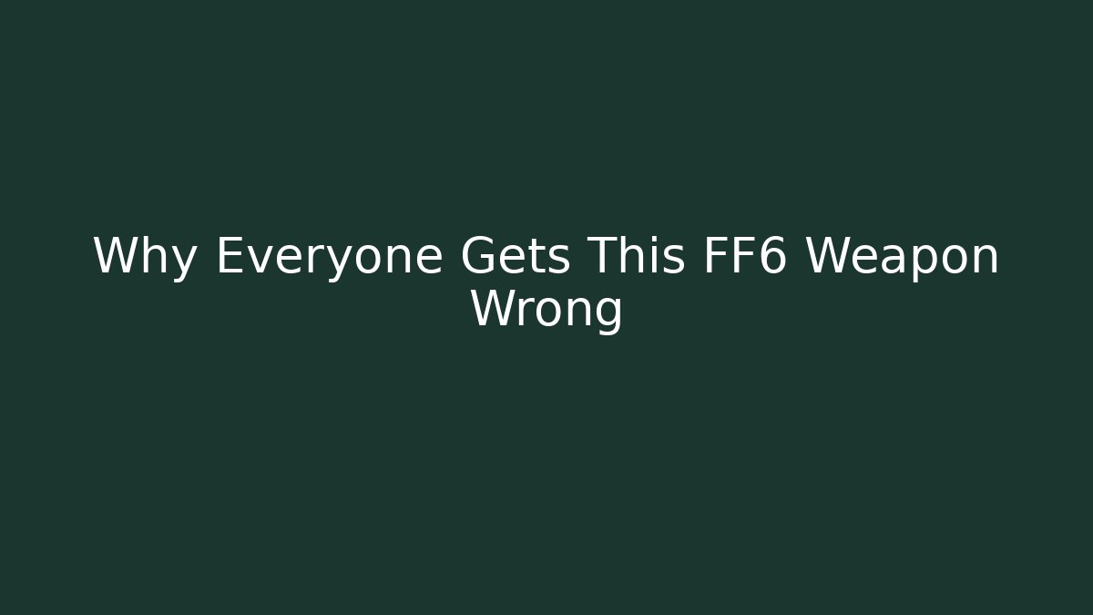 Why Everyone Gets This FF6 Weapon Wrong