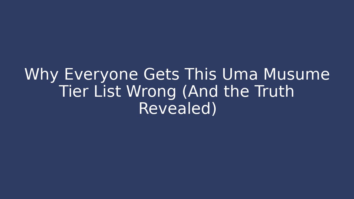 Why Everyone Gets This Uma Musume Tier List Wrong (And the Truth Revealed)