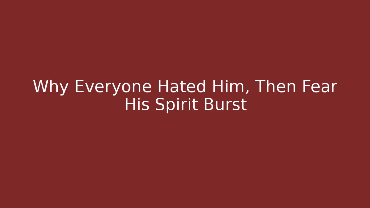 Why Everyone Hated Him, Then Fear His Spirit Burst