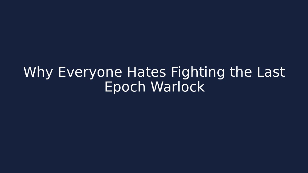 Why Everyone Hates Fighting the Last Epoch Warlock