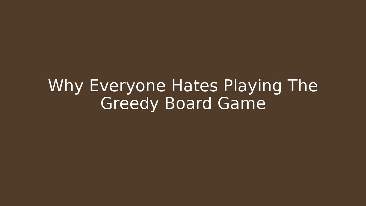 Why Everyone Hates Playing The Greedy Board Game