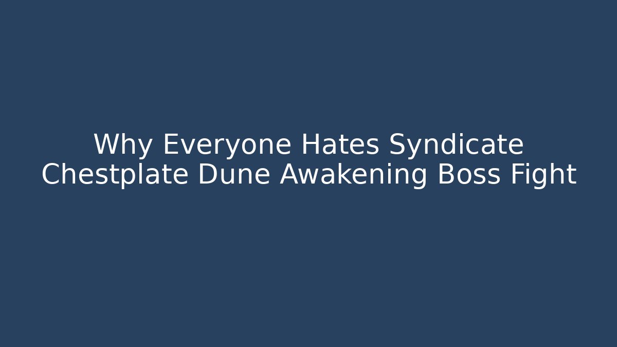 Why Everyone Hates Syndicate Chestplate Dune Awakening Boss Fight