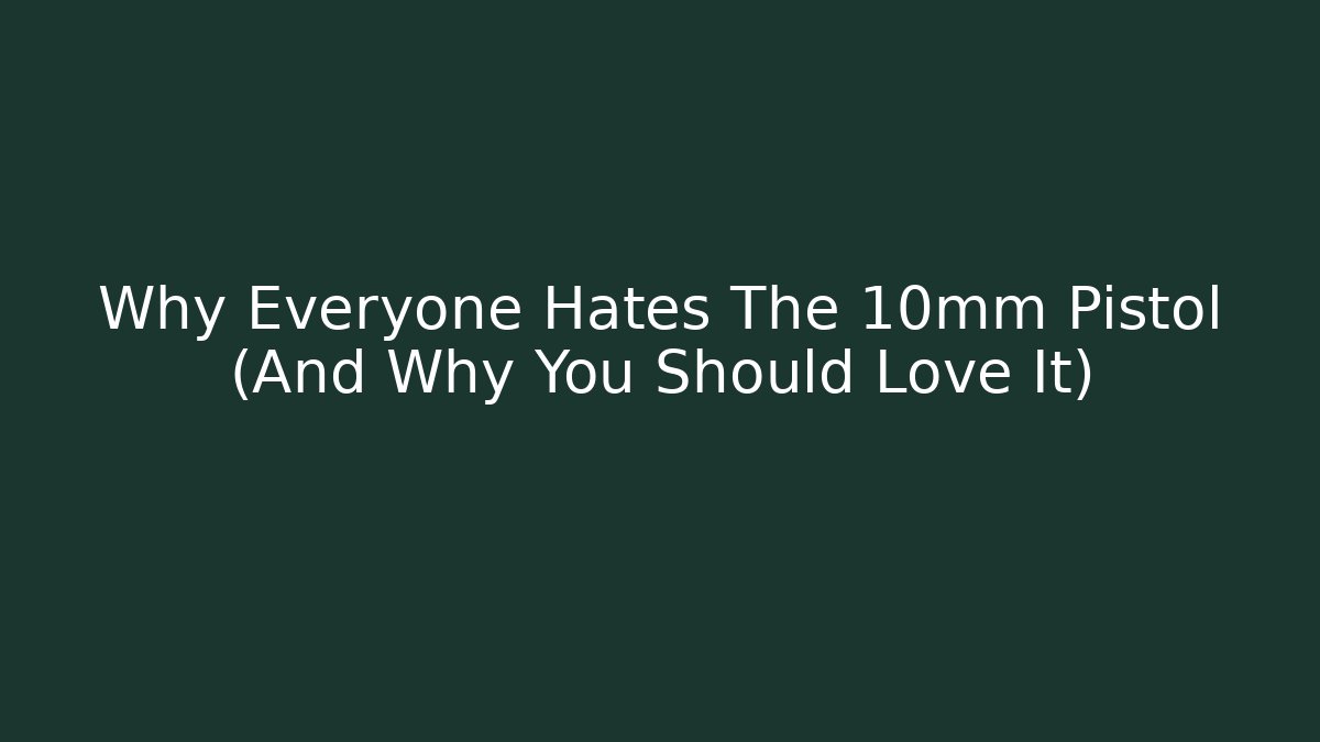 Why Everyone Hates The 10mm Pistol (And Why You Should Love It)