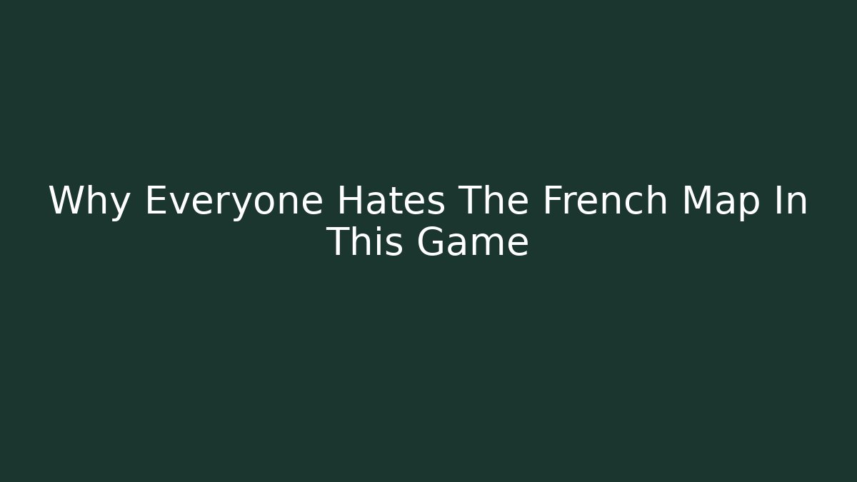 Why Everyone Hates The French Map In This Game