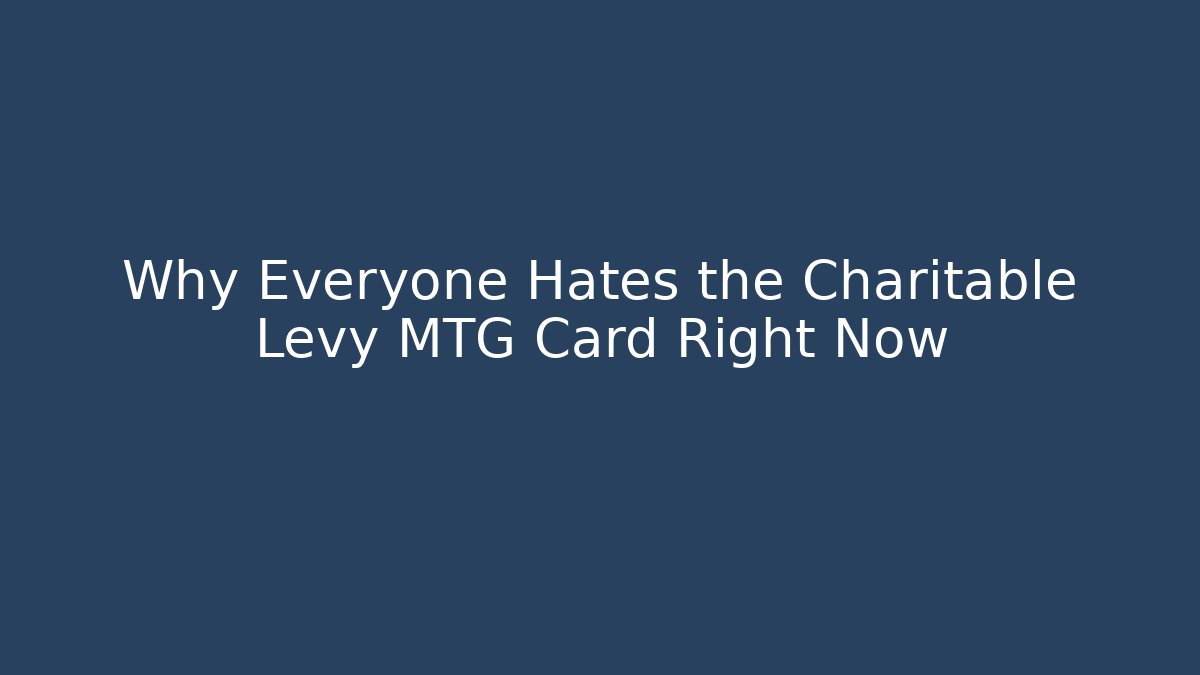 Why Everyone Hates the Charitable Levy MTG Card Right Now