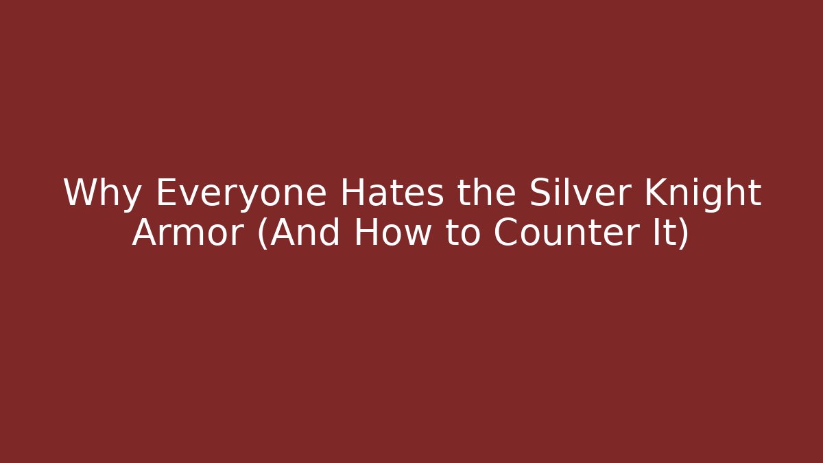 Why Everyone Hates the Silver Knight Armor (And How to Counter It)