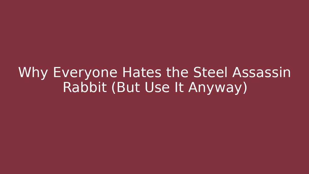 Why Everyone Hates the Steel Assassin Rabbit (But Use It Anyway)