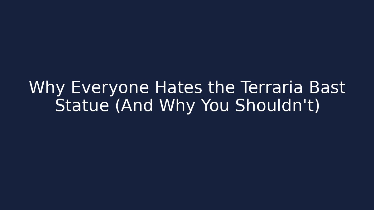 Why Everyone Hates the Terraria Bast Statue (And Why You Shouldn't)