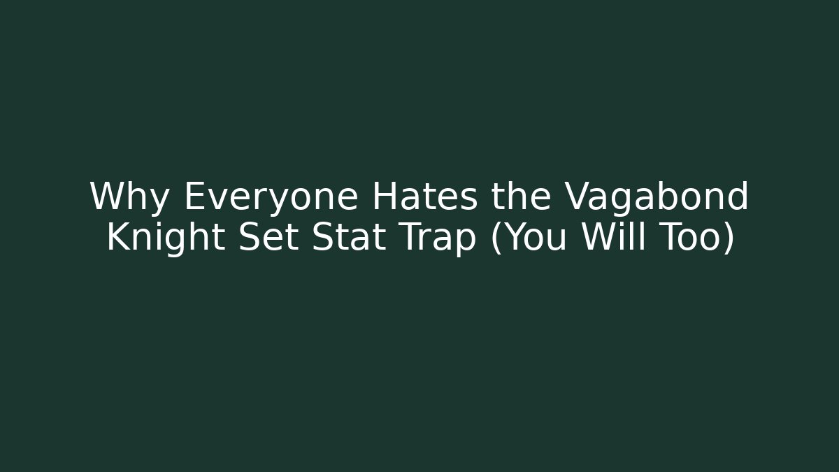 Why Everyone Hates the Vagabond Knight Set Stat Trap (You Will Too)