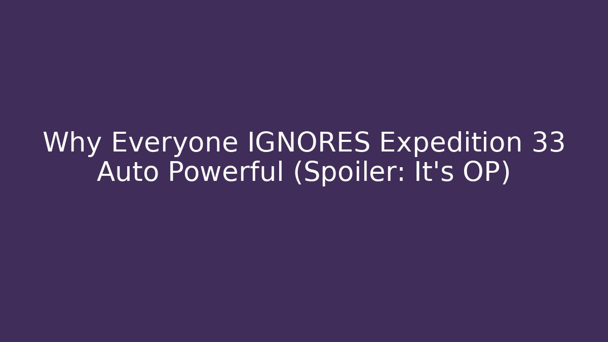 Why Everyone IGNORES Expedition 33 Auto Powerful (Spoiler: It's OP)