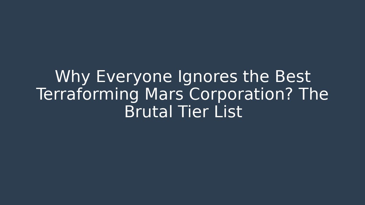 Why Everyone Ignores the Best Terraforming Mars Corporation? The Brutal Tier List