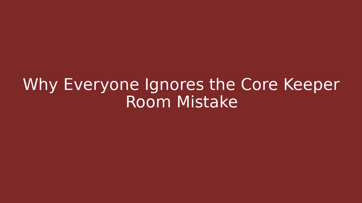 Why Everyone Ignores the Core Keeper Room Mistake