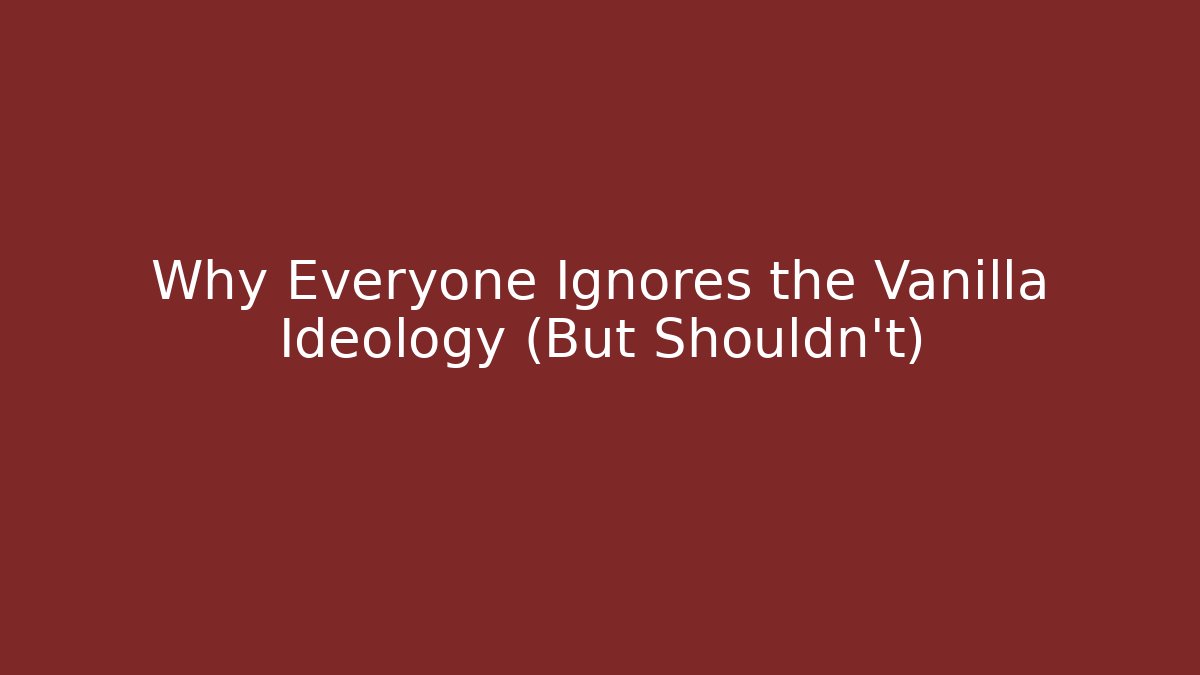 Why Everyone Ignores the Vanilla Ideology (But Shouldn't)