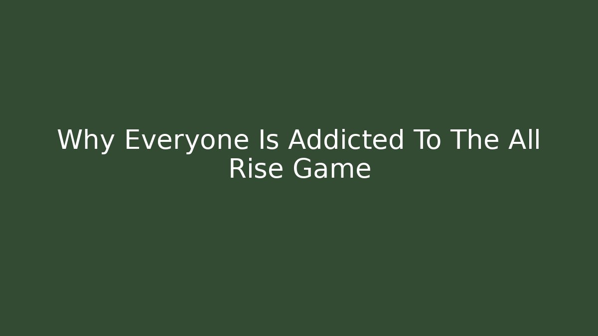 Why Everyone Is Addicted To The All Rise Game