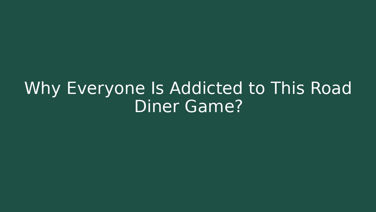 Why Everyone Is Addicted to This Road Diner Game?