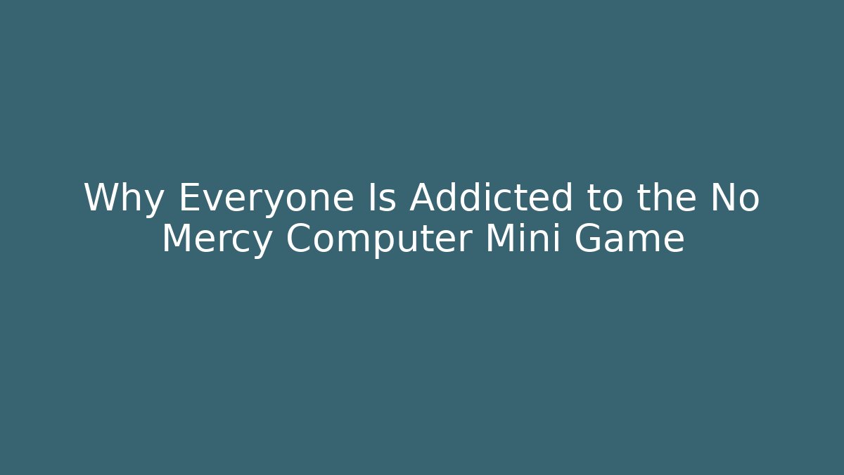 Why Everyone Is Addicted to the No Mercy Computer Mini Game